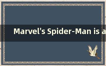 Marvel's Spider-Man is available on PC（漫威蜘蛛侠PC 游戏）